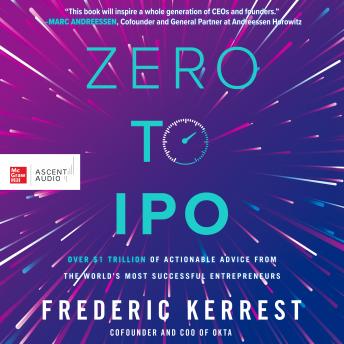 Download Zero to IPO: Over $1 Trillion Worth of Advice from the World's Most Successful Entrepreneurs by Frederic Kerrest
