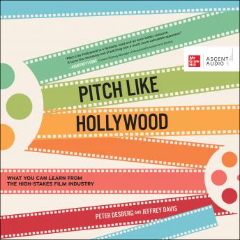 Pitch Like Hollywood: What You Can Learn from the High-Stakes Film Industry, Audio book by Jeffrey Davis, Peter Desberg