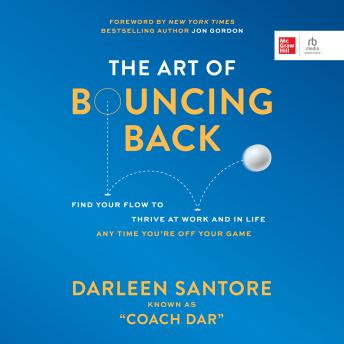 The Art of Bouncing Back: Find Your Flow to Thrive at Work and in Life Any Time You're Off Your Game