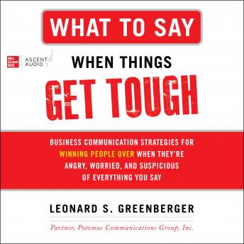 Leonard S. Greenberger presents What to Say When Things Get Tough: Business Communication Strategies for Winning People Over When They're Angry, Worried and Suspicious of Everything You Say episode artwork