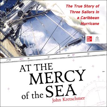 Download At the Mercy of the Sea: The True Story of Three Sailors in a Caribbean Hurricane by John Kretschmer