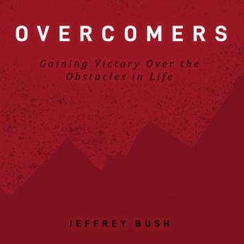 Overcomers: Gaining Victory Over the Obstacles in Life