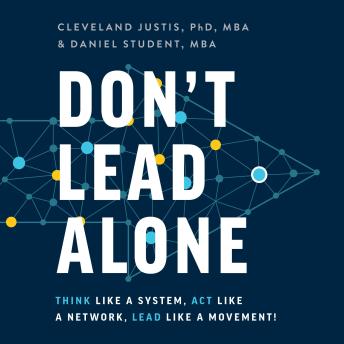 Don't Lead Alone: Think Like a System, Act Like a Network, Lead Like a Movement!