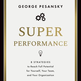 Superperformance: 8 Strategies to Reach Full Potential for Yourself, Your Team, and Your Organization