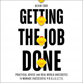 Getting the Job Done: Practical Advice and Real-World Anecdotes to Manage Successful P.R.O.J.E.C.T.S.