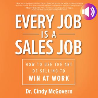 Every Job is a Sales Job: How to Use the Art of Selling to Win at Work