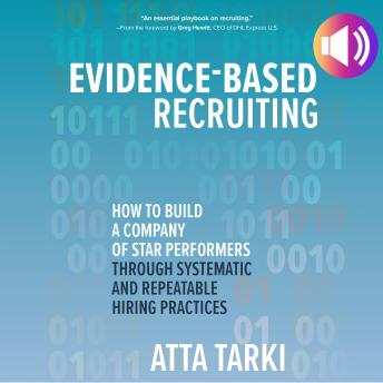 Evidence-Based Recruiting: How to Build a Company of Star Performers Through Systematic and Repeatable Hiring Practices