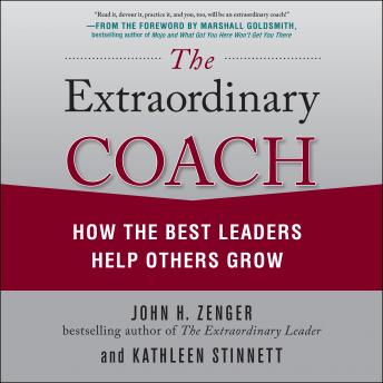 The Extraordinary Coach: How the Best Leaders Help Others Grow