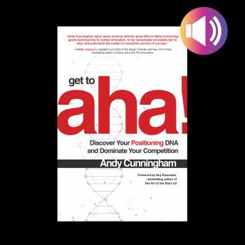 Get to Aha!: Discover Your Positioning DNA and Dominate Your Competition, Audio book by Andy Cunningham