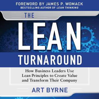 The Lean Turnaround: How Business Leaders  Use Lean Principles to Create Value and Transform Their Company