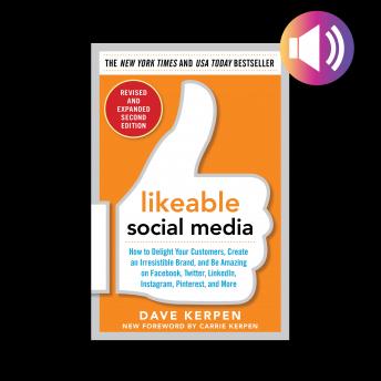 Likeable Social Media, Revised and Expanded: How to Delight Your Customers, Create an Irresistible Brand, and Be Amazing on Facebook, Twitter, LinkedIn,