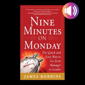 Nine Minutes on Monday: The Quick and Easy Way to Go From Manager to Leader