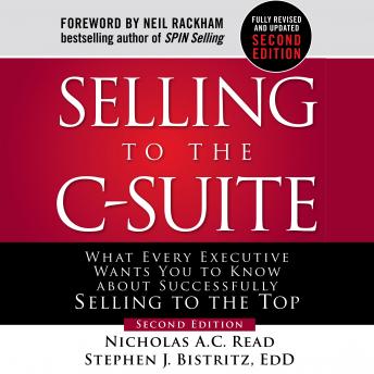 Selling to the C-Suite, Second Edition: What Every Executive Wants You to Know About Successfully Selling to the Top, Audio book by Stephen J. Bistritz, Nicholas A.C. Read