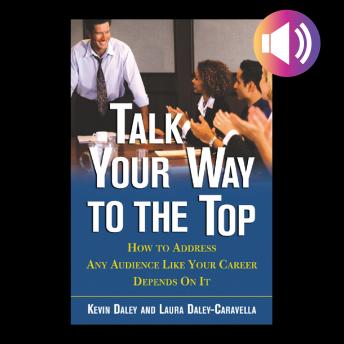 Talk Your Way to the Top: How to Address Any Audience Like Your Career Depends On It