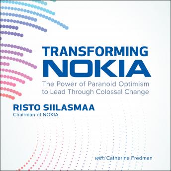 Transforming NOKIA: The Power of Paranoid Optimism to Lead Through Colossal Change