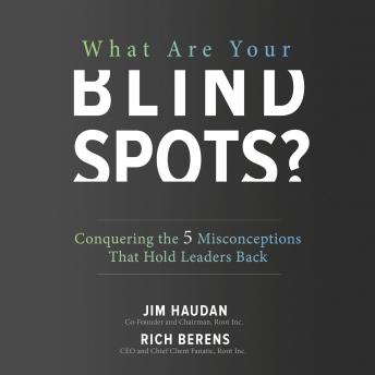 What Are Your Blind Spots? Conquering the 5 Misconceptions that Hold Leaders Back: Conquering the 5 Misconceptions that Hold Leaders Back