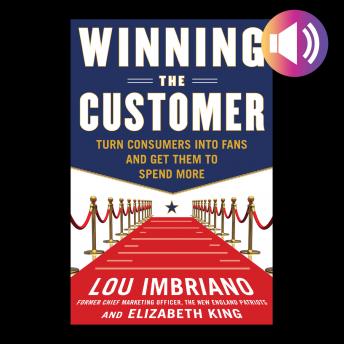 Download Winning the Customer: Turn Consumers into Fans and Get Them to Spend More by Lou Imbriano