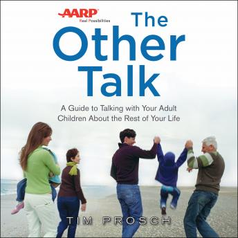 Download AARP The Other Talk: A Guide to Talking with Your Adult Children about the Rest of Your Life by Tim Prosch