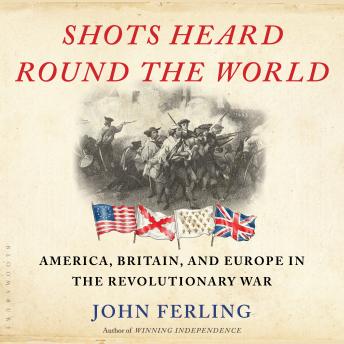 Shots Heard Round the World: America, Britain, and Europe in the Revolutionary War