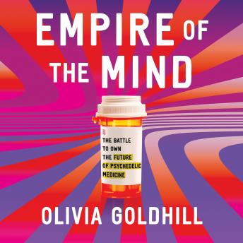Empire of the Mind: The Battle to Own the Future of Psychedelic Medicine