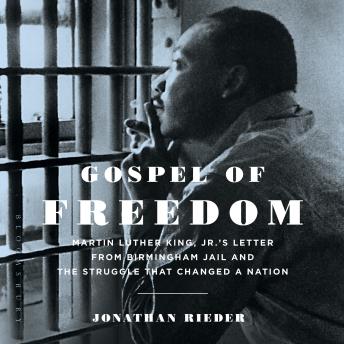 Gospel of Freedom: Martin Luther King, Jr.’s Letter from Birmingham Jail and the Struggle That Changed a Nation
