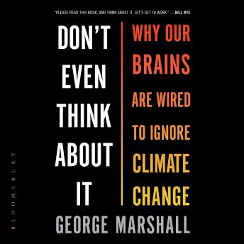 Don't Even Think About It: Why Our Brains Are Wired to Ignore Climate Change