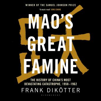 Mao's Great Famine: The History of China's Most Devastating Catastrophe, 1958-62