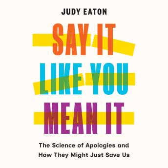 Say It Like You Mean It: The Science of Apologies and How They Might Just Save Us