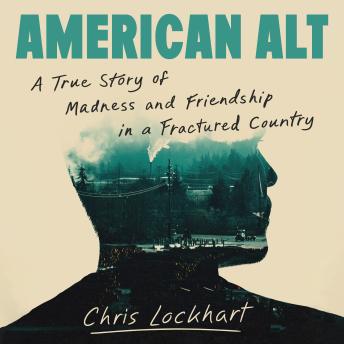 American Alt: A True Story of Madness and Friendship in a Fractured Country