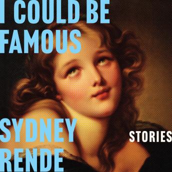 I Could Be Famous: Stories
