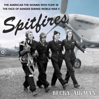 Spitfires: The American Women Who Flew in the Face of Danger During World War II