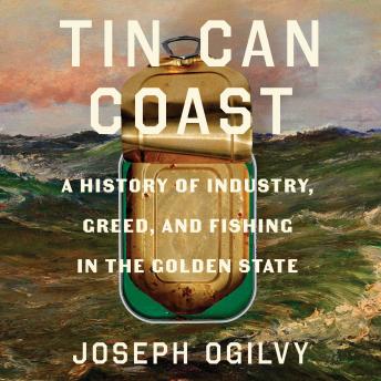 Tin Can Coast: A History of Industry, Greed, and Fishing in the Golden State