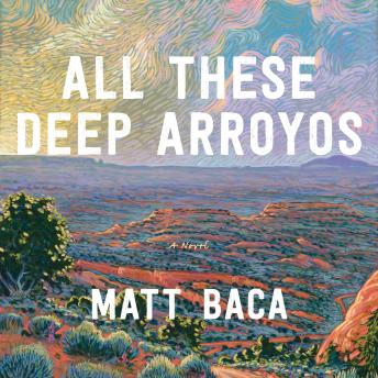 All These Deep Arroyos: A Novel