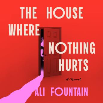 The House Where Nothing Hurts: A Novel