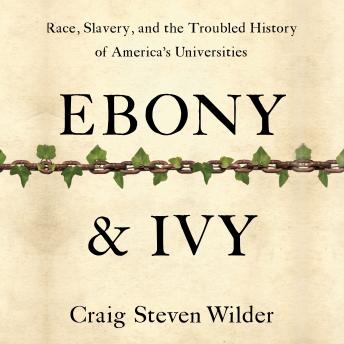 Ebony and Ivy: Race, Slavery, and the Troubled History of America's Universities