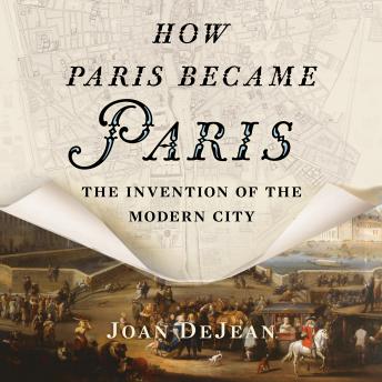 How Paris Became Paris: The Invention of the Modern City