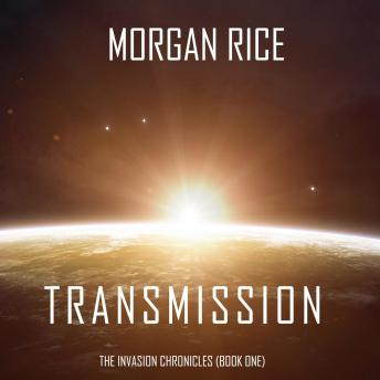 Transmission (The Invasion Chronicles—Book One): A Science Fiction Thriller, Morgan Rice