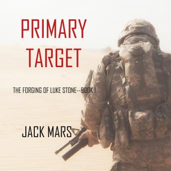 Primary Target: The Forging of Luke Stone—Book #1 (an Action Thriller), Audio book by Jack Mars