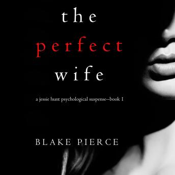 The Perfect Wife (A Jessie Hunt Psychological Suspense)
