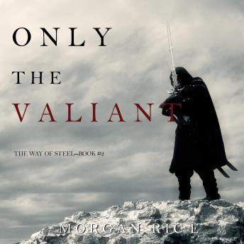 Only the Valiant (The Way of Steel—Book 2), Audio book by Morgan Rice