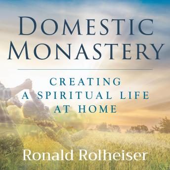 Domestic Monastery: Creating Spiritual Life at Home