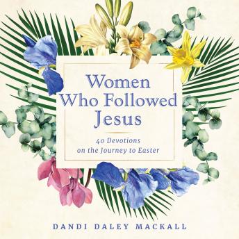 Women Who Followed Jesus: 40 Devotions on the Journey to Easter