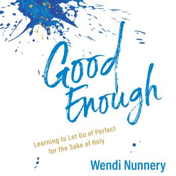 Good Enough: Learning to Let Go of Perfect for the Sake of Holy