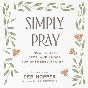 Simply Pray: How to Ask, Seek, and Knock for Answered Prayer