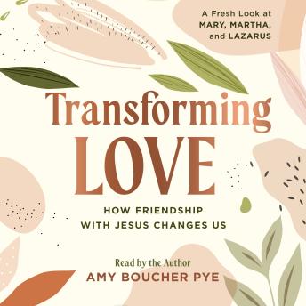 Transforming Love: How Friendship with Jesus Changes Us