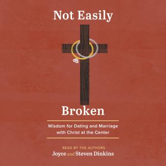 Not Easily Broken: Wisdom for Dating and Marriage with Christ at the Center