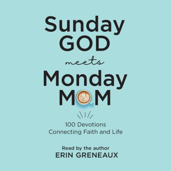 Sunday God Meets Monday Mom: 100 Devotions Connecting Faith and Life