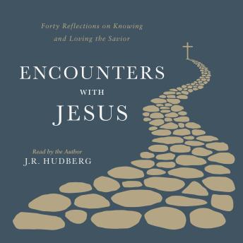 Encounters with Jesus: Forty Reflections on Knowing and Loving the Savior