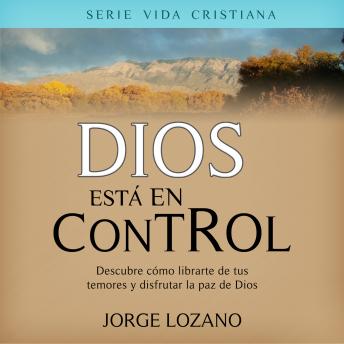 Dios está en Control: Descubre cómo librarte de tus temores y disfrutar la paz de Dios