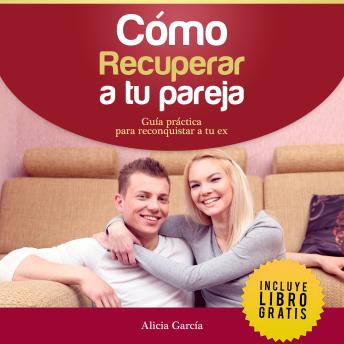 Cómo Recuperar a tu Pareja: Guía práctica para reconquistar a tu ex